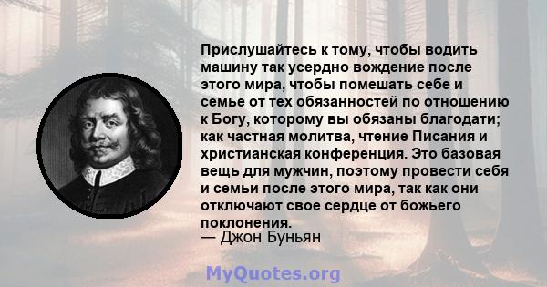 Прислушайтесь к тому, чтобы водить машину так усердно вождение после этого мира, чтобы помешать себе и семье от тех обязанностей по отношению к Богу, которому вы обязаны благодати; как частная молитва, чтение Писания и