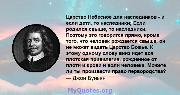 Царство Небесное для наследников - и если дети, то наследники; Если родился свыше, то наследники. Поэтому это говорится прямо, кроме того, что человек рождается свыше, он не может видеть Царство Божье. К этому одному