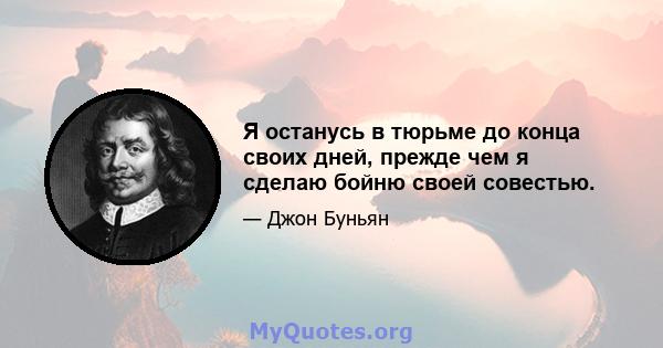 Я останусь в тюрьме до конца своих дней, прежде чем я сделаю бойню своей совестью.