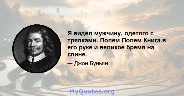 Я видел мужчину, одетого с тряпками. Полем Полем Книга в его руке и великое бремя на спине.