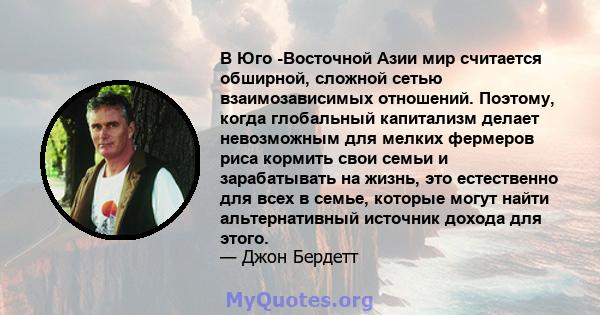 В Юго -Восточной Азии мир считается обширной, сложной сетью взаимозависимых отношений. Поэтому, когда глобальный капитализм делает невозможным для мелких фермеров риса кормить свои семьи и зарабатывать на жизнь, это