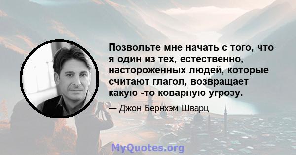 Позвольте мне начать с того, что я один из тех, естественно, настороженных людей, которые считают глагол, возвращает какую -то коварную угрозу.