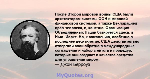 После Второй мировой войны США были архитектором системы ООН и мировой финансовой системой, а также Декларацией прав человека, и, конечно, Организация Объединенных Наций базируется здесь, в Нью -Йорке. Но, к сожалению,