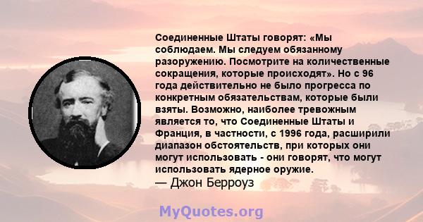 Соединенные Штаты говорят: «Мы соблюдаем. Мы следуем обязанному разоружению. Посмотрите на количественные сокращения, которые происходят». Но с 96 года действительно не было прогресса по конкретным обязательствам,