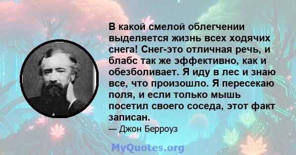 В какой смелой облегчении выделяется жизнь всех ходячих снега! Снег-это отличная речь, и блабс так же эффективно, как и обезболивает. Я иду в лес и знаю все, что произошло. Я пересекаю поля, и если только мышь посетил