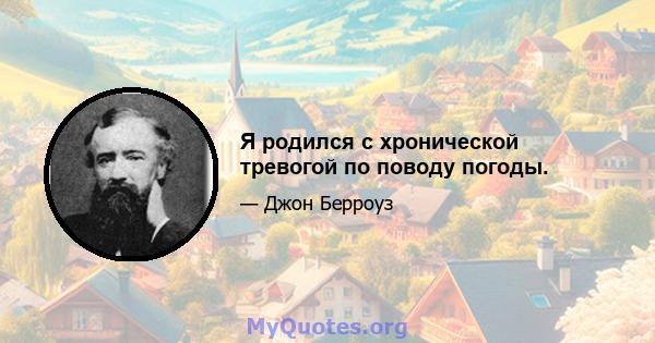 Я родился с хронической тревогой по поводу погоды.