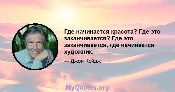 Где начинается красота? Где это заканчивается? Где это заканчивается, где начинается художник.