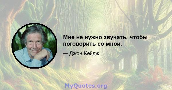 Мне не нужно звучать, чтобы поговорить со мной.