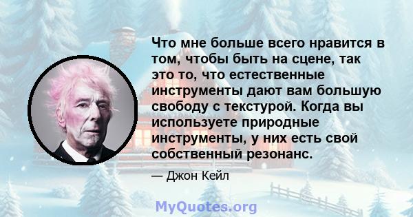 Что мне больше всего нравится в том, чтобы быть на сцене, так это то, что естественные инструменты дают вам большую свободу с текстурой. Когда вы используете природные инструменты, у них есть свой собственный резонанс.