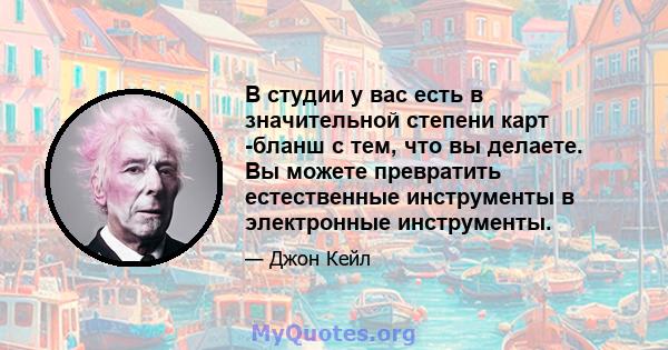 В студии у вас есть в значительной степени карт -бланш с тем, что вы делаете. Вы можете превратить естественные инструменты в электронные инструменты.