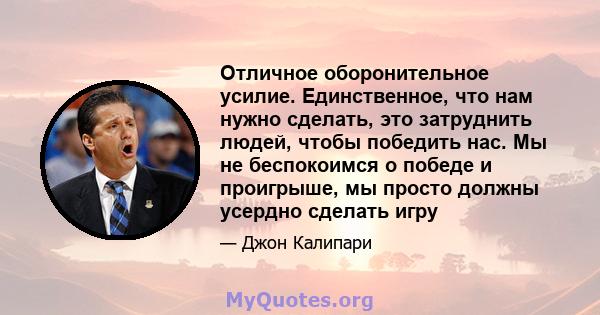 Отличное оборонительное усилие. Единственное, что нам нужно сделать, это затруднить людей, чтобы победить нас. Мы не беспокоимся о победе и проигрыше, мы просто должны усердно сделать игру