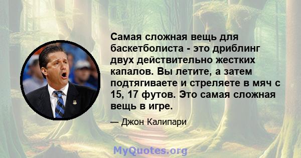 Самая сложная вещь для баскетболиста - это дриблинг двух действительно жестких капалов. Вы летите, а затем подтягиваете и стреляете в мяч с 15, 17 футов. Это самая сложная вещь в игре.