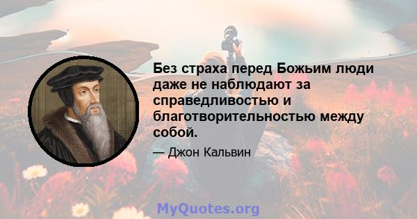 Без страха перед Божьим люди даже не наблюдают за справедливостью и благотворительностью между собой.