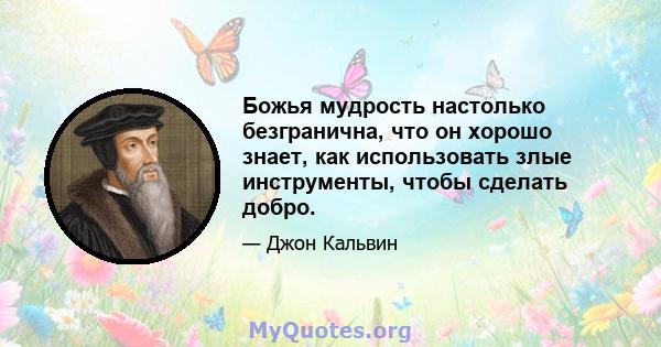 Божья мудрость настолько безгранична, что он хорошо знает, как использовать злые инструменты, чтобы сделать добро.