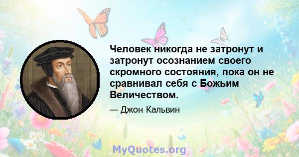 Человек никогда не затронут и затронут осознанием своего скромного состояния, пока он не сравнивал себя с Божьим Величеством.