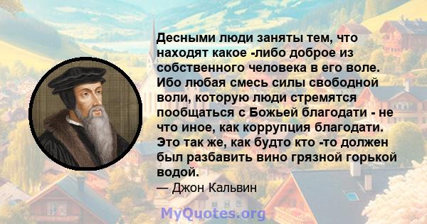 Десными люди заняты тем, что находят какое -либо доброе из собственного человека в его воле. Ибо любая смесь силы свободной воли, которую люди стремятся пообщаться с Божьей благодати - не что иное, как коррупция