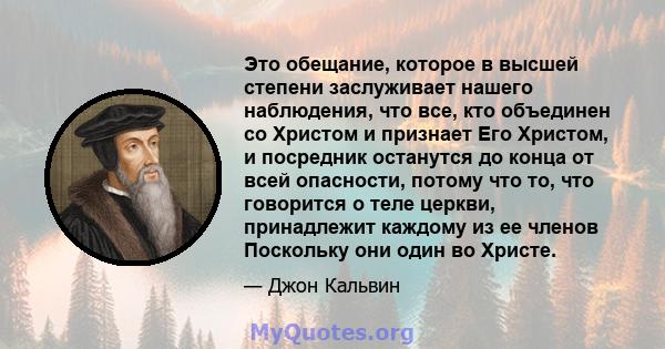 Это обещание, которое в высшей степени заслуживает нашего наблюдения, что все, кто объединен со Христом и признает Его Христом, и посредник останутся до конца от всей опасности, потому что то, что говорится о теле