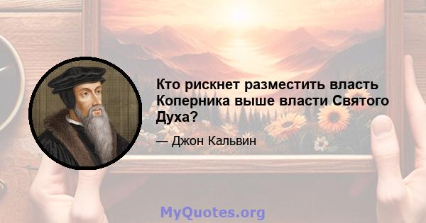 Кто рискнет разместить власть Коперника выше власти Святого Духа?