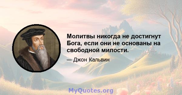 Молитвы никогда не достигнут Бога, если они не основаны на свободной милости.