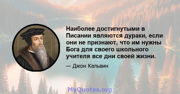 Наиболее достигнутыми в Писании являются дураки, если они не признают, что им нужны Бога для своего школьного учителя все дни своей жизни.