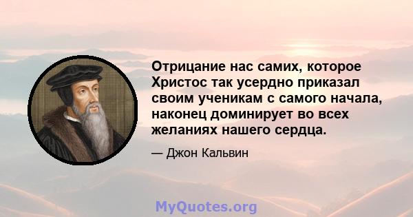 Отрицание нас самих, которое Христос так усердно приказал своим ученикам с самого начала, наконец доминирует во всех желаниях нашего сердца.