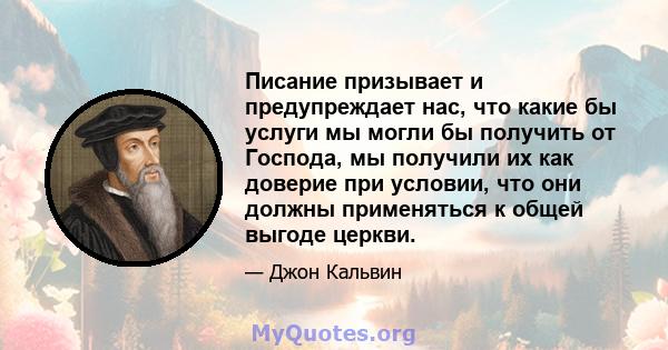 Писание призывает и предупреждает нас, что какие бы услуги мы могли бы получить от Господа, мы получили их как доверие при условии, что они должны применяться к общей выгоде церкви.