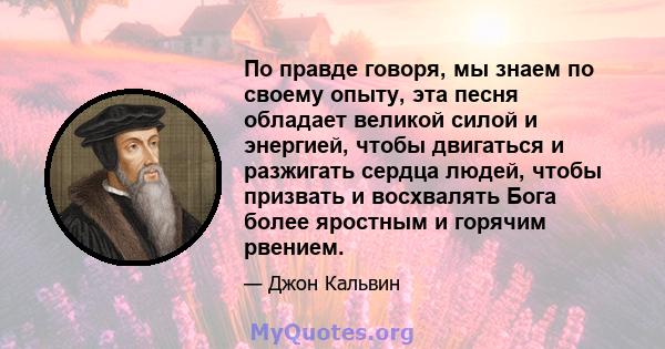 По правде говоря, мы знаем по своему опыту, эта песня обладает великой силой и энергией, чтобы двигаться и разжигать сердца людей, чтобы призвать и восхвалять Бога более яростным и горячим рвением.