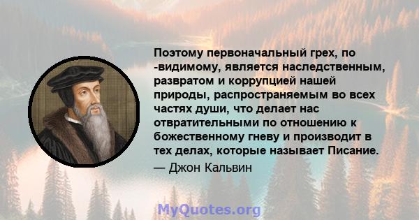 Поэтому первоначальный грех, по -видимому, является наследственным, развратом и коррупцией нашей природы, распространяемым во всех частях души, что делает нас отвратительными по отношению к божественному гневу и