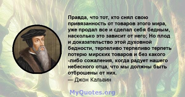 Правда, что тот, кто снял свою привязанность от товаров этого мира, уже продал все и сделал себя бедным, насколько это зависит от него; Но плод и доказательство этой духовной бедности, терпеливо терпеливо терпеть потерю 