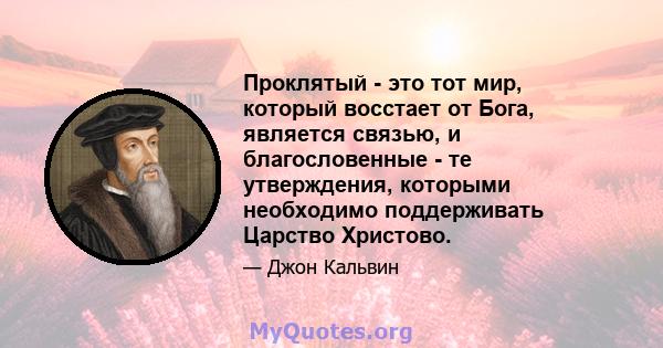 Проклятый - это тот мир, который восстает от Бога, является связью, и благословенные - те утверждения, которыми необходимо поддерживать Царство Христово.