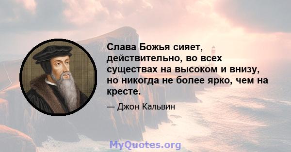 Слава Божья сияет, действительно, во всех существах на высоком и внизу, но никогда не более ярко, чем на кресте.