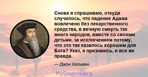 Снова я спрашиваю, откуда случилось, что падение Адама вовлечено без лекарственного средства, в вечную смерть так много народов, вместе со своими детьми, за исключением потому, что это так казалось хорошим для Бога?