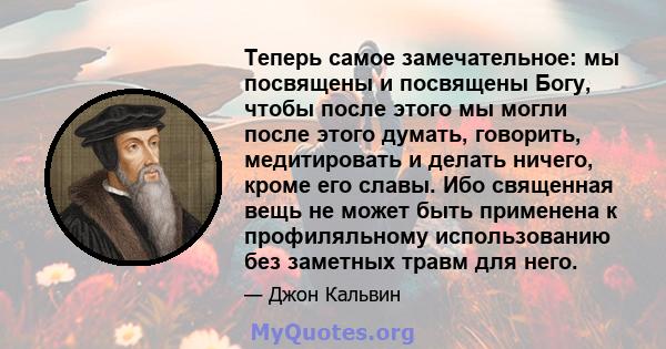 Теперь самое замечательное: мы посвящены и посвящены Богу, чтобы после этого мы могли после этого думать, говорить, медитировать и делать ничего, кроме его славы. Ибо священная вещь не может быть применена к