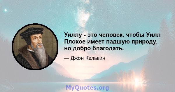 Уиллу - это человек, чтобы Уилл Плохое имеет падшую природу, но добро благодать.