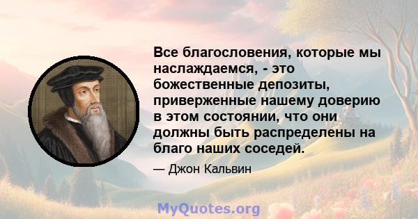 Все благословения, которые мы наслаждаемся, - это божественные депозиты, приверженные нашему доверию в этом состоянии, что они должны быть распределены на благо наших соседей.