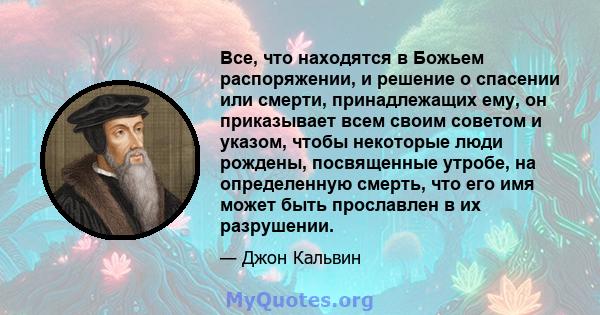 Все, что находятся в Божьем распоряжении, и решение о спасении или смерти, принадлежащих ему, он приказывает всем своим советом и указом, чтобы некоторые люди рождены, посвященные утробе, на определенную смерть, что его 