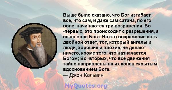 Выше было сказано, что Бог изгибает все, что сам, и даже сам сатана, по его воле, начинаются три возражения. Во -первых, это происходит с разрешения, а не по воле Бога. На это возражение есть двойной ответ, тот, который 