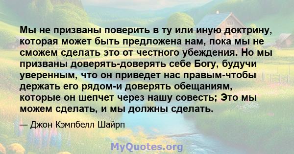 Мы не призваны поверить в ту или иную доктрину, которая может быть предложена нам, пока мы не сможем сделать это от честного убеждения. Но мы призваны доверять-доверять себе Богу, будучи уверенным, что он приведет нас