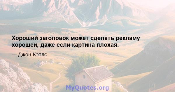 Хороший заголовок может сделать рекламу хорошей, даже если картина плохая.