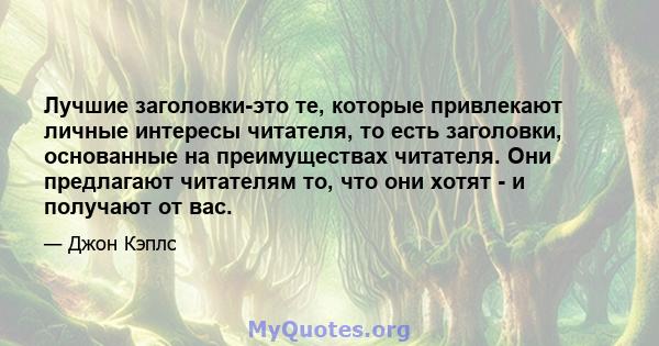 Лучшие заголовки-это те, которые привлекают личные интересы читателя, то есть заголовки, основанные на преимуществах читателя. Они предлагают читателям то, что они хотят - и получают от вас.