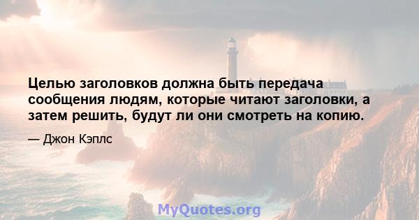 Целью заголовков должна быть передача сообщения людям, которые читают заголовки, а затем решить, будут ли они смотреть на копию.