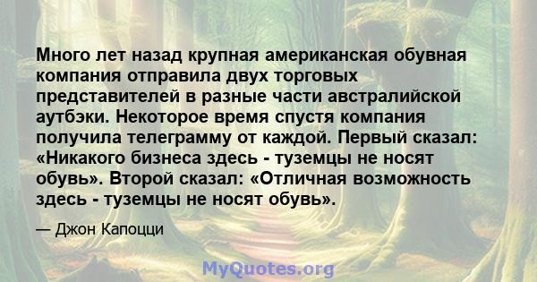 Много лет назад крупная американская обувная компания отправила двух торговых представителей в разные части австралийской аутбэки. Некоторое время спустя компания получила телеграмму от каждой. Первый сказал: «Никакого