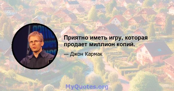 Приятно иметь игру, которая продает миллион копий.