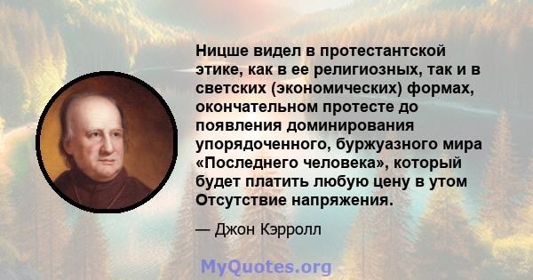 Ницше видел в протестантской этике, как в ее религиозных, так и в светских (экономических) формах, окончательном протесте до появления доминирования упорядоченного, буржуазного мира «Последнего человека», который будет