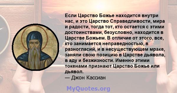 Если Царство Божье находится внутри нас, и это Царство Справедливости, мира и радости, тогда тот, кто остается с этими достоинствами, безусловно, находится в Царстве Божьем. В отличие от этого, все, кто занимается