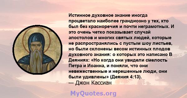 Истинное духовное знание иногда процветало наиболее грандиозно у тех, кто был без красноречия и почти неграмотных. И это очень четко показывает случай апостолов и многих святых людей, которые не распространялись с