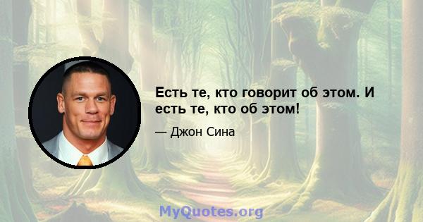 Есть те, кто говорит об этом. И есть те, кто об этом!