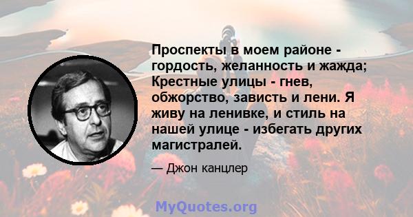 Проспекты в моем районе - гордость, желанность и жажда; Крестные улицы - гнев, обжорство, зависть и лени. Я живу на ленивке, и стиль на нашей улице - избегать других магистралей.