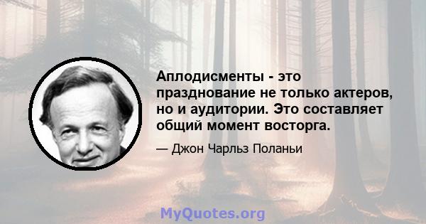 Аплодисменты - это празднование не только актеров, но и аудитории. Это составляет общий момент восторга.