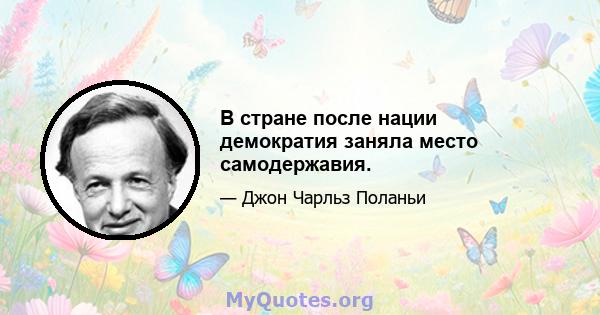 В стране после нации демократия заняла место самодержавия.